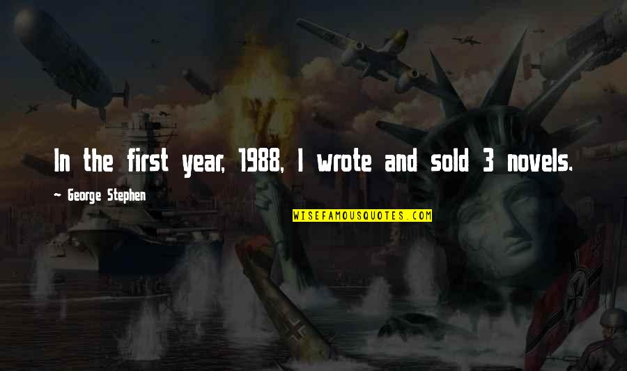 3 Year Quotes By George Stephen: In the first year, 1988, I wrote and 3 Year Quotes By George Stephen: In the first year, 1988, I wrote and