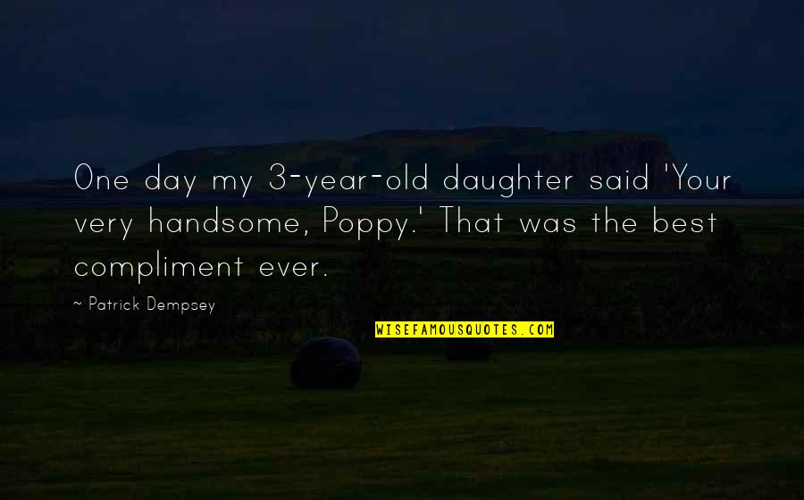 3 Year Quotes By Patrick Dempsey: One day my 3-year-old daughter said 'Your very