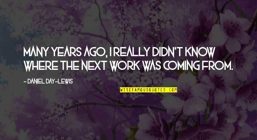 3 Years Ago On This Day Quotes By Daniel Day-Lewis: Many years ago, I really didn't know where 3 Years Ago On This Day Quotes By Daniel Day-Lewis: Many years ago, I really didn't know where