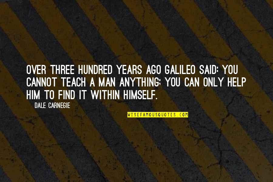 3 Years Ago Quotes By Dale Carnegie: Over three hundred years ago Galileo said: You