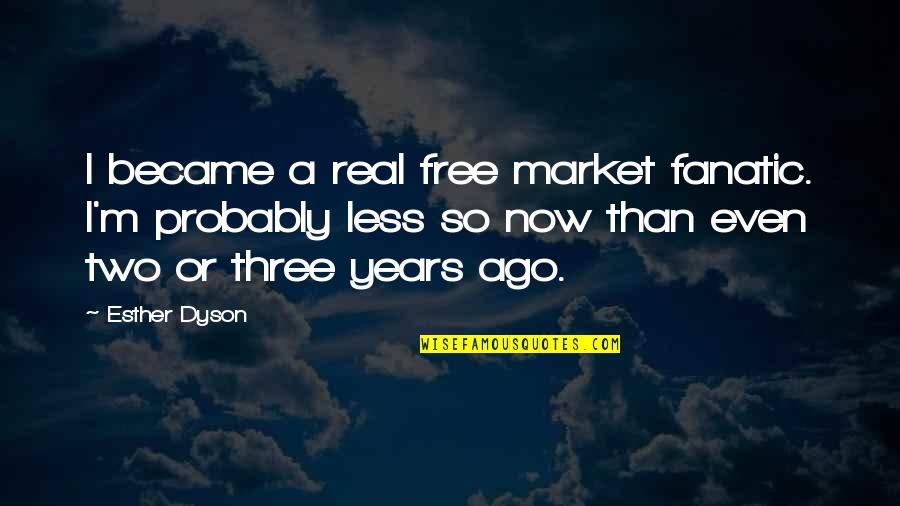 3 Years Ago Quotes By Esther Dyson: I became a real free market fanatic. I'm