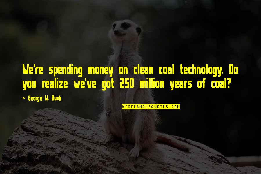 3 Years Clean Quotes By George W. Bush: We're spending money on clean coal technology. Do 3 Years Clean Quotes By George W. Bush: We're spending money on clean coal technology. Do