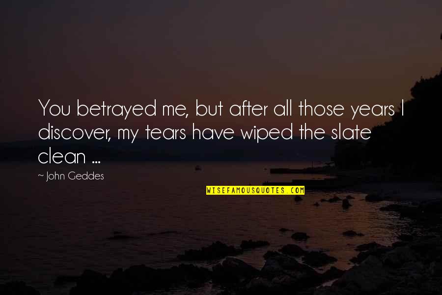 3 Years Clean Quotes By John Geddes: You betrayed me, but after all those years