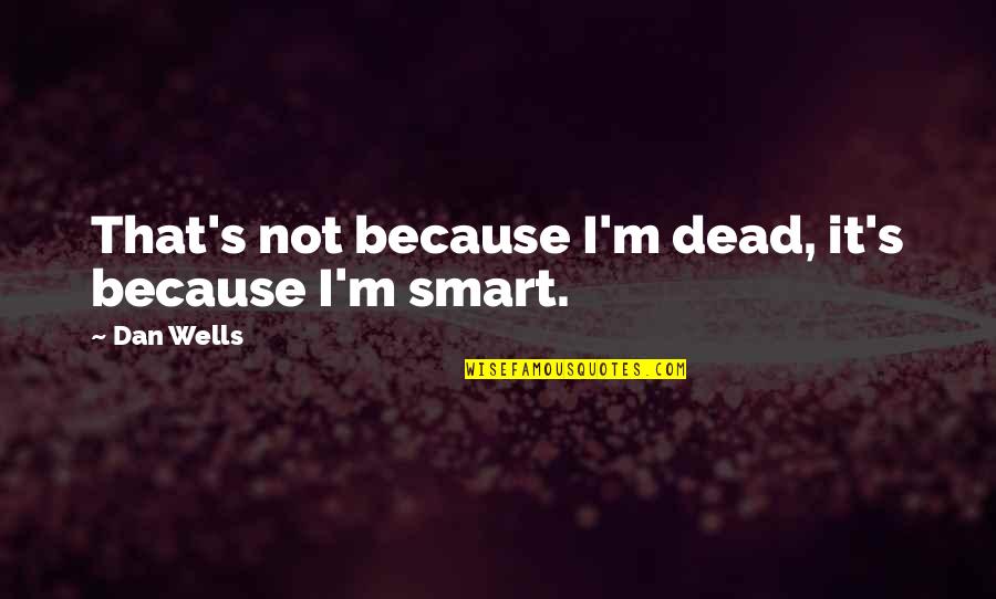 3 Years In Heaven Quotes By Dan Wells: That's not because I'm dead, it's because I'm