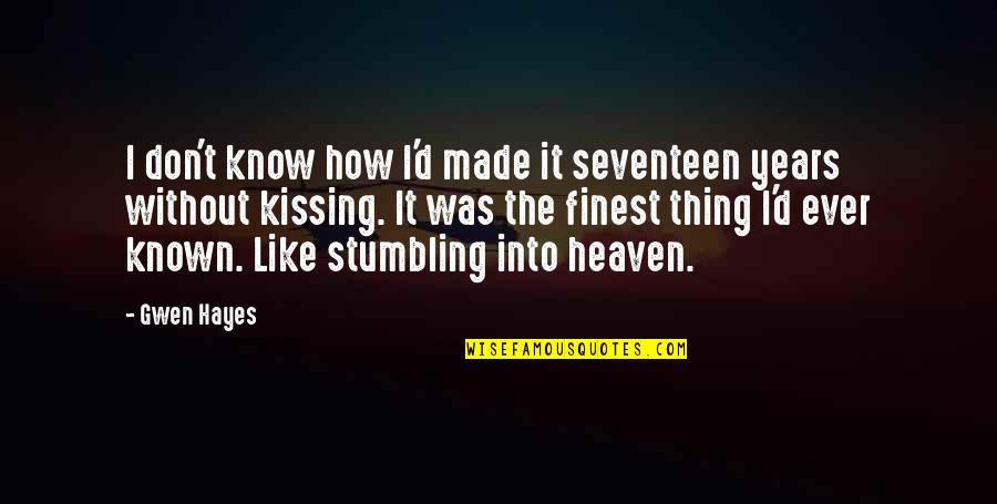 3 Years In Heaven Quotes By Gwen Hayes: I don't know how I'd made it seventeen 3 Years In Heaven Quotes By Gwen Hayes: I don't know how I'd made it seventeen