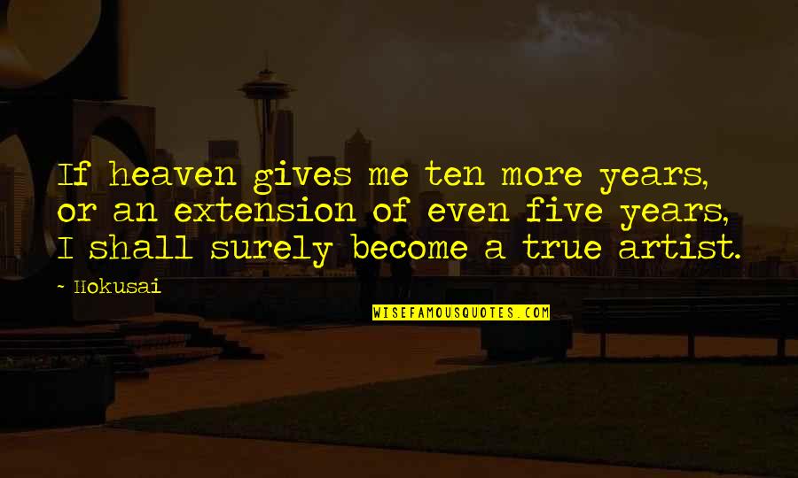 3 Years In Heaven Quotes By Hokusai: If heaven gives me ten more years, or 3 Years In Heaven Quotes By Hokusai: If heaven gives me ten more years, or