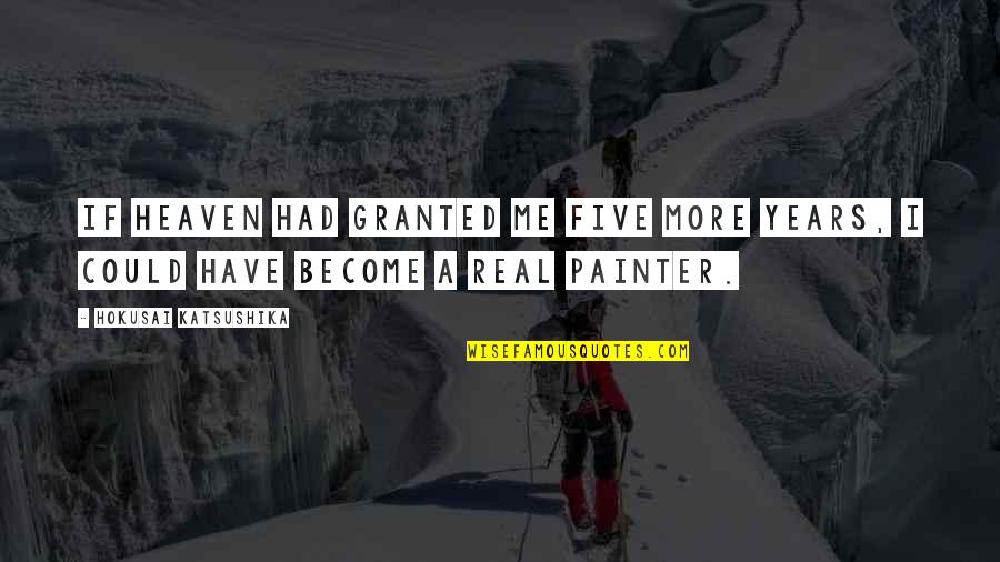 3 Years In Heaven Quotes By Hokusai Katsushika: If heaven had granted me five more years, 3 Years In Heaven Quotes By Hokusai Katsushika: If heaven had granted me five more years,