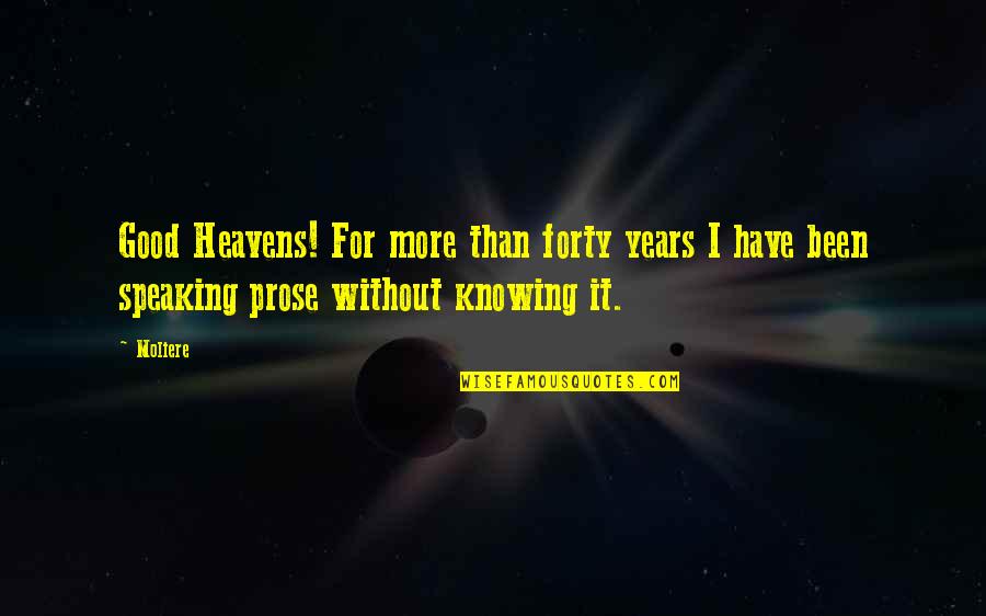3 Years In Heaven Quotes By Moliere: Good Heavens! For more than forty years I