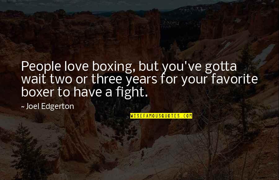 3 Years Love Quotes By Joel Edgerton: People love boxing, but you've gotta wait two