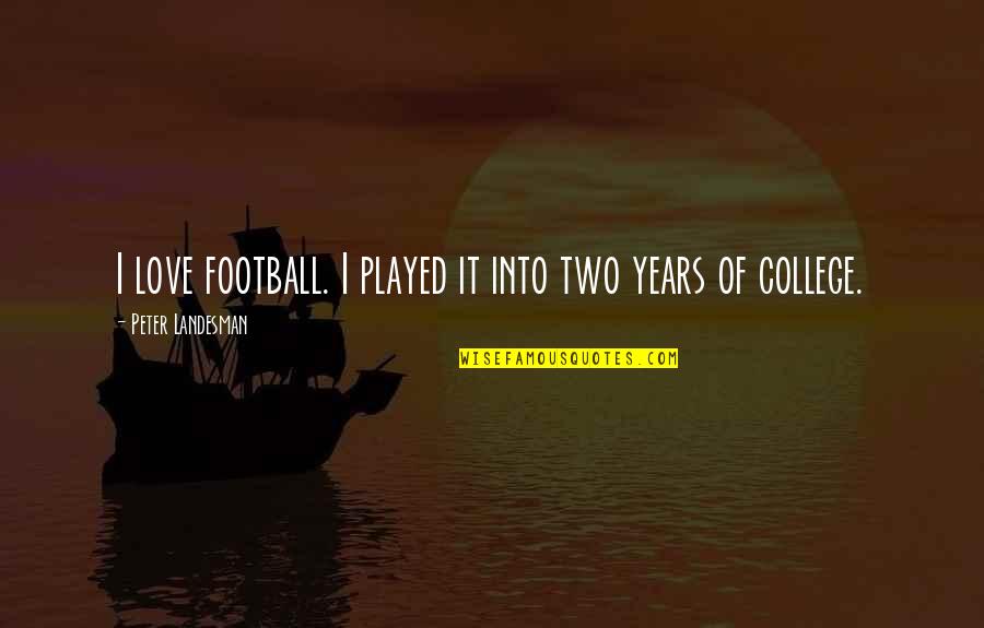 3 Years Love Quotes By Peter Landesman: I love football. I played it into two