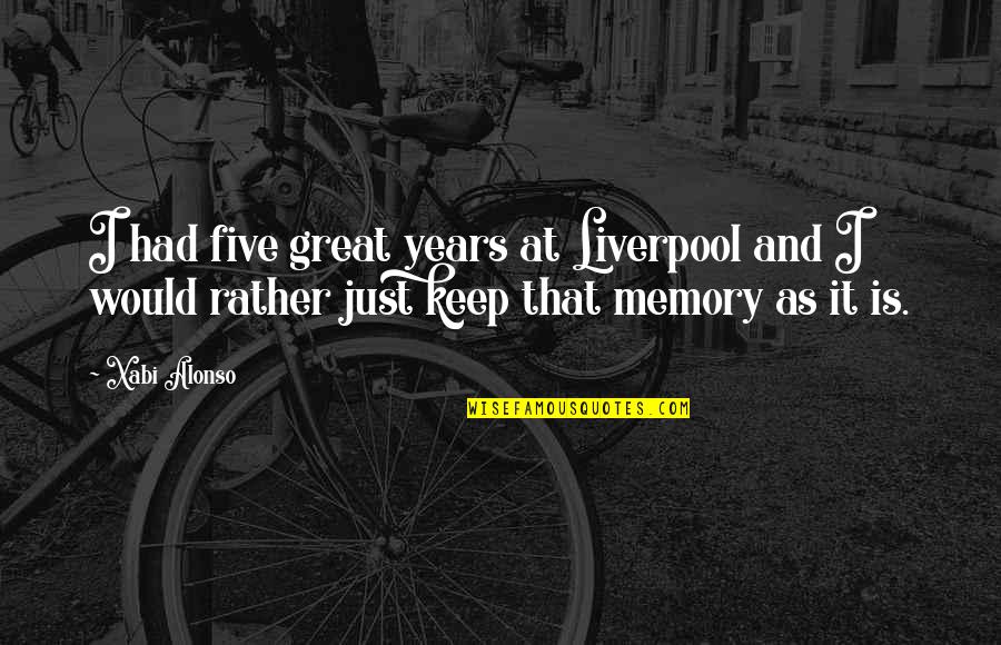 3 Years Memories Quotes By Xabi Alonso: I had five great years at Liverpool and