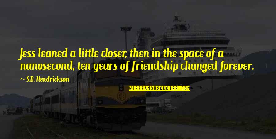 3 Years Of Friendship Quotes By S.D. Hendrickson: Jess leaned a little closer, then in the