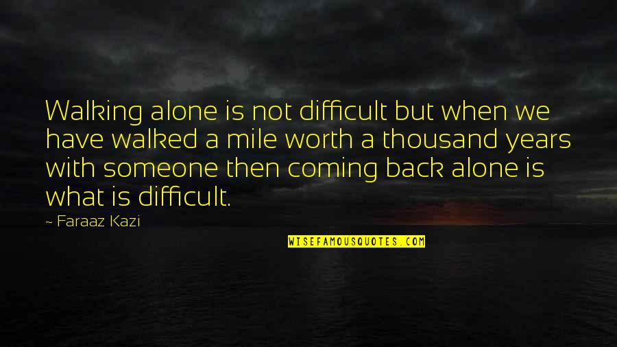 3 Years Of Love Quotes By Faraaz Kazi: Walking alone is not difficult but when we