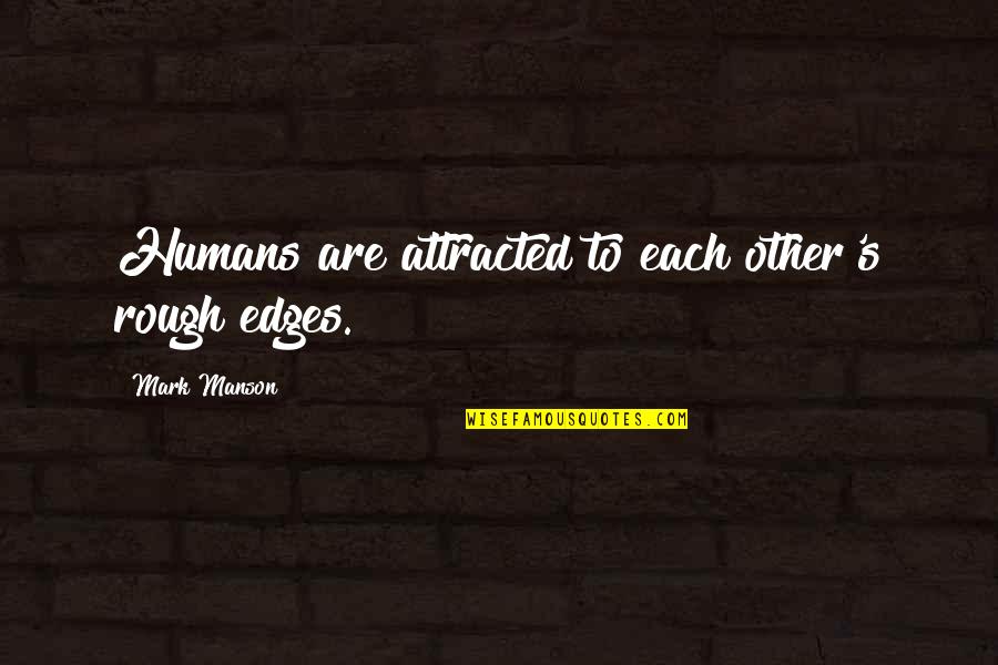 3 Years Of Motherhood Quotes By Mark Manson: Humans are attracted to each other's rough edges.