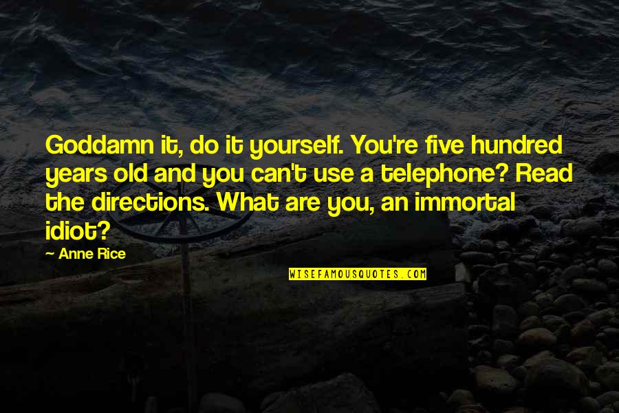 3 Years Old Quotes By Anne Rice: Goddamn it, do it yourself. You're five hundred