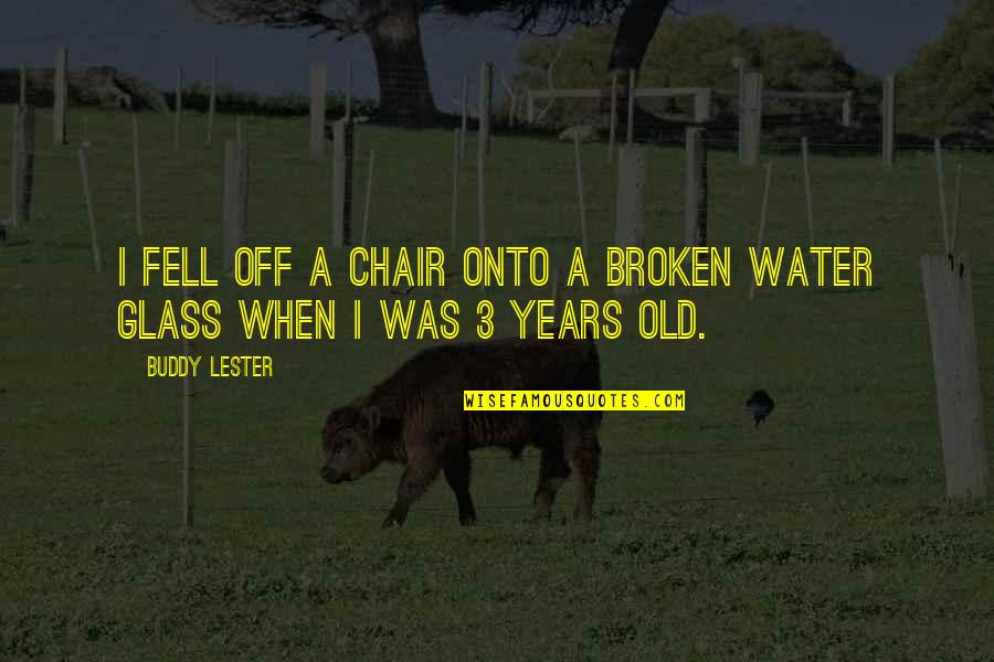 3 Years Old Quotes By Buddy Lester: I fell off a chair onto a broken