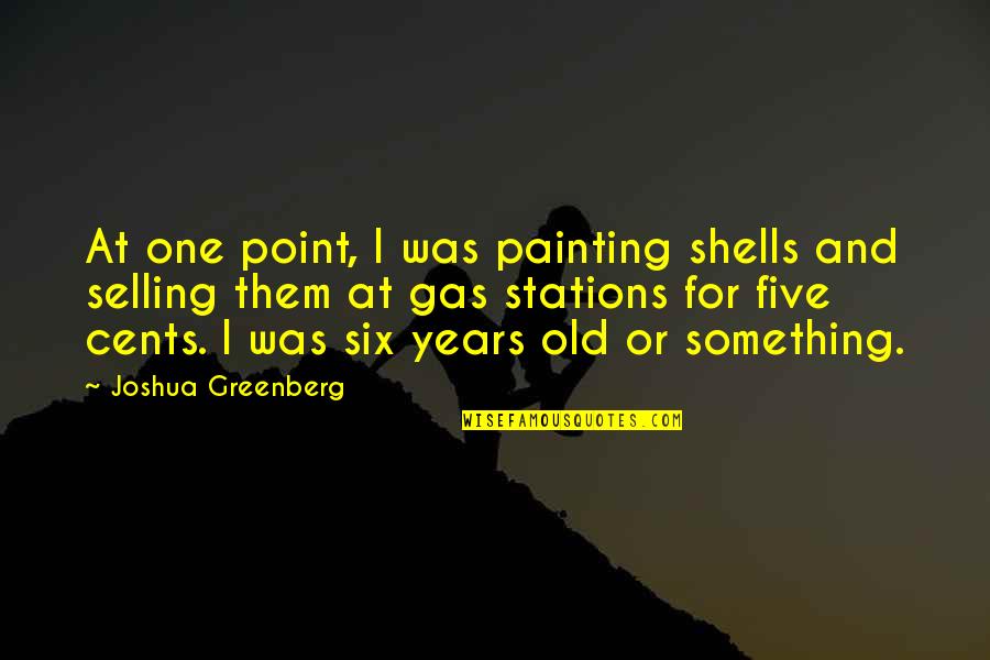 3 Years Old Quotes By Joshua Greenberg: At one point, I was painting shells and 3 Years Old Quotes By Joshua Greenberg: At one point, I was painting shells and