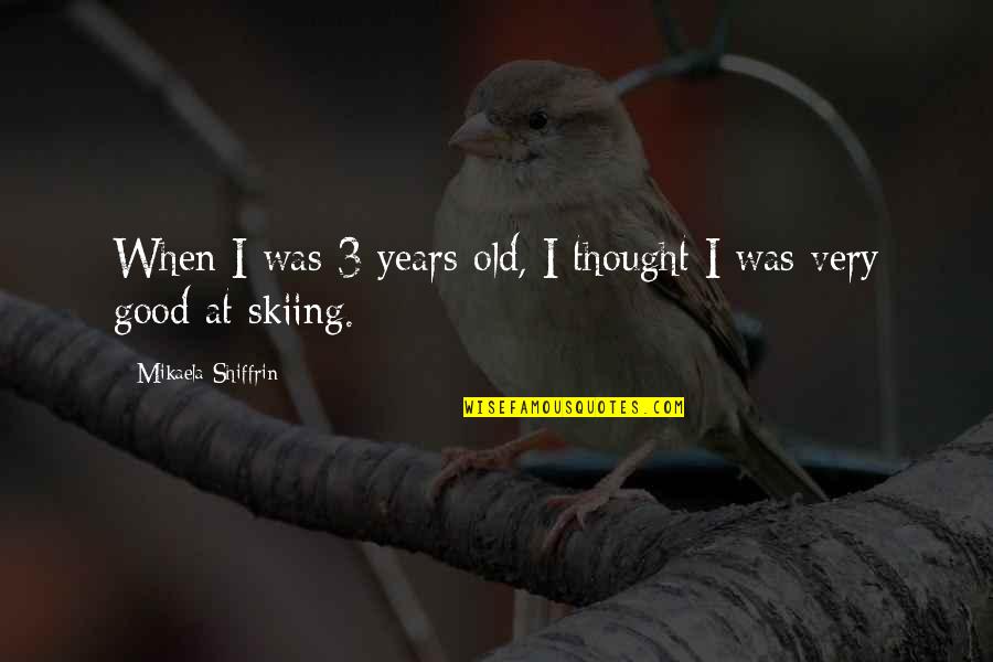 3 Years Old Quotes By Mikaela Shiffrin: When I was 3 years old, I thought