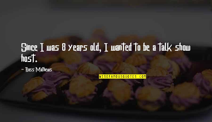 3 Years Old Quotes By Ross Mathews: Since I was 8 years old, I wanted 3 Years Old Quotes By Ross Mathews: Since I was 8 years old, I wanted