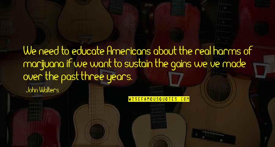 3 Years Past Quotes By John Walters: We need to educate Americans about the real