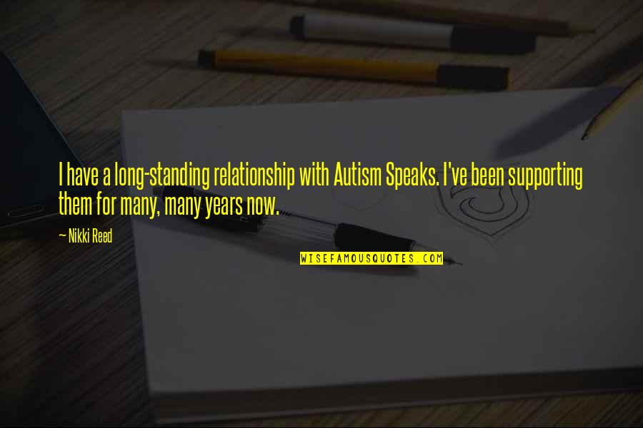 3 Years Relationship Quotes By Nikki Reed: I have a long-standing relationship with Autism Speaks. 3 Years Relationship Quotes By Nikki Reed: I have a long-standing relationship with Autism Speaks.