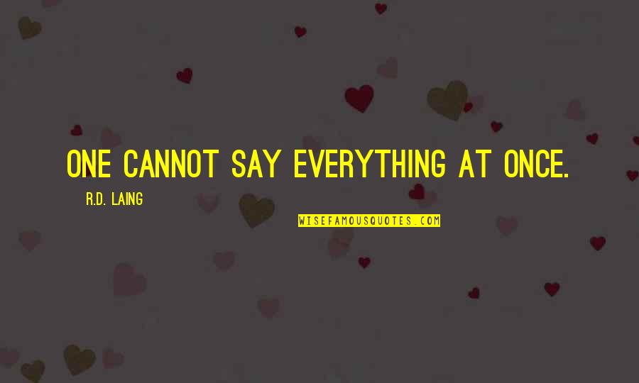 3 Years Since You Died Quotes By R.D. Laing: One cannot say everything at once. 3 Years Since You Died Quotes By R.D. Laing: One cannot say everything at once.