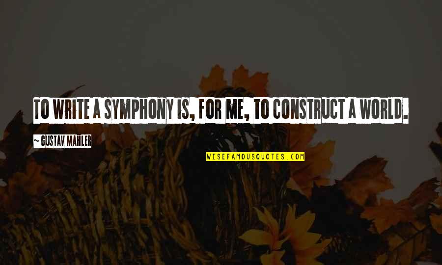 3 Years Sober Quotes By Gustav Mahler: To write a symphony is, for me, to 3 Years Sober Quotes By Gustav Mahler: To write a symphony is, for me, to