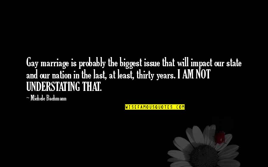 3 Years With You Quotes By Michele Bachmann: Gay marriage is probably the biggest issue that 3 Years With You Quotes By Michele Bachmann: Gay marriage is probably the biggest issue that