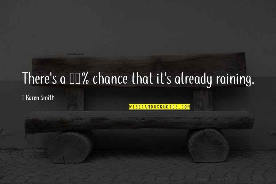 30 Best Quotes By Karen Smith: There's a 30% chance that it's already raining. 30 Best Quotes By Karen Smith: There's a 30% chance that it's already raining.