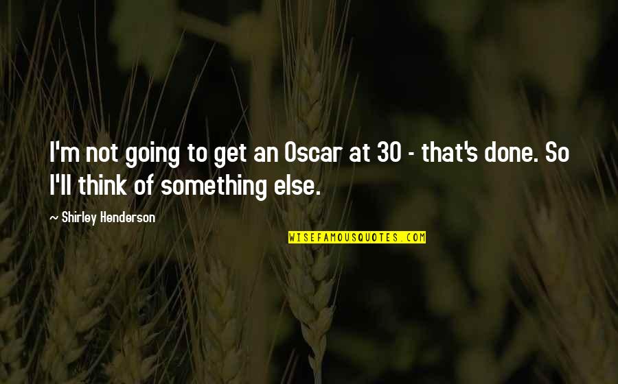 30 Best Quotes By Shirley Henderson: I'm not going to get an Oscar at 30 Best Quotes By Shirley Henderson: I'm not going to get an Oscar at