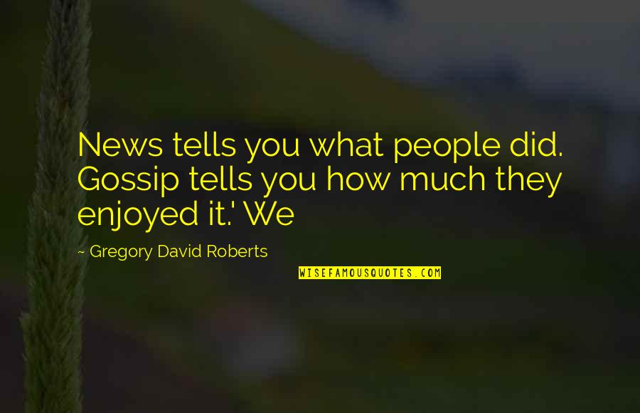 30 Birthday Card Quotes By Gregory David Roberts: News tells you what people did. Gossip tells