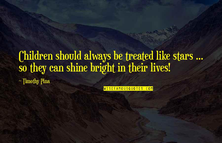 30 Character Friendship Quotes By Timothy Pina: Children should always be treated like stars ...