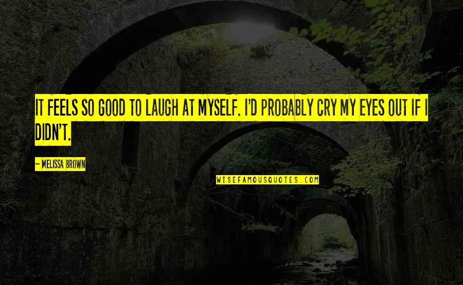30 Character Inspirational Quotes By Melissa Brown: It feels so good to laugh at myself.