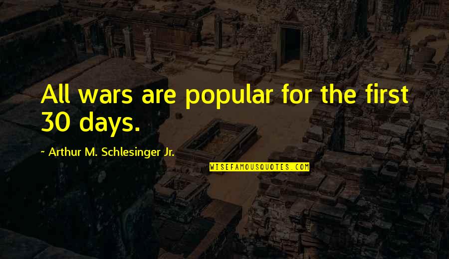 30 Days Quotes By Arthur M. Schlesinger Jr.: All wars are popular for the first 30 30 Days Quotes By Arthur M. Schlesinger Jr.: All wars are popular for the first 30
