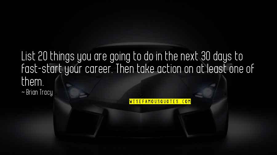 30 Days Quotes By Brian Tracy: List 20 things you are going to do 30 Days Quotes By Brian Tracy: List 20 things you are going to do