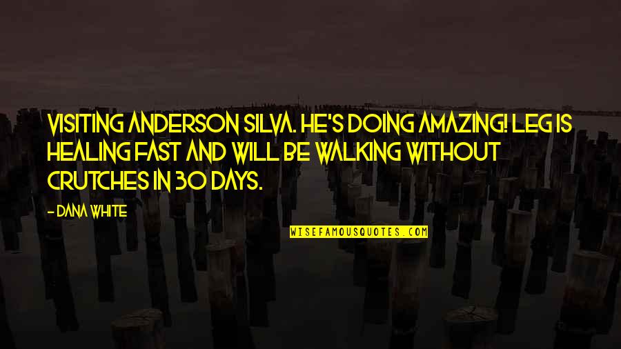 30 Days Quotes By Dana White: Visiting Anderson Silva. He's doing AMAZING! Leg is