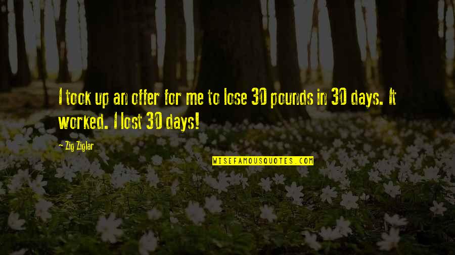30 Days Quotes By Zig Ziglar: I took up an offer for me to