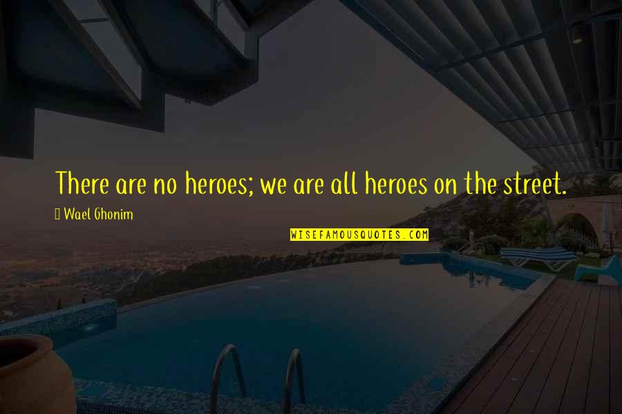 30 Days To Make A Habit Quote Quotes By Wael Ghonim: There are no heroes; we are all heroes