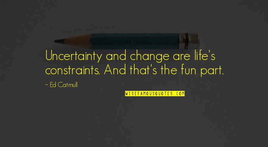 30 For 30 Fantastic Lies Quotes By Ed Catmull: Uncertainty and change are life's constraints. And that's