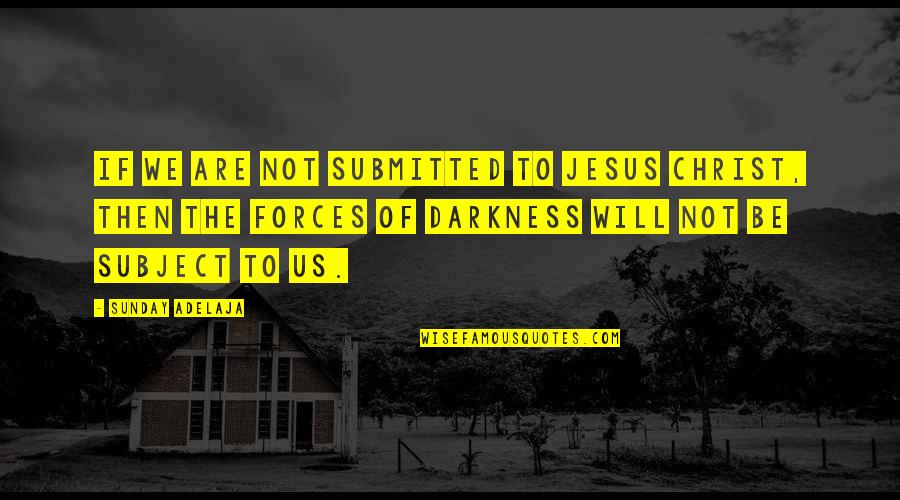 30 For 30 Fantastic Lies Quotes By Sunday Adelaja: If we are not submitted to Jesus Christ,