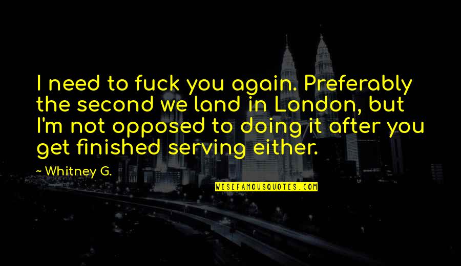 30 For 30 Fantastic Lies Quotes By Whitney G.: I need to fuck you again. Preferably the