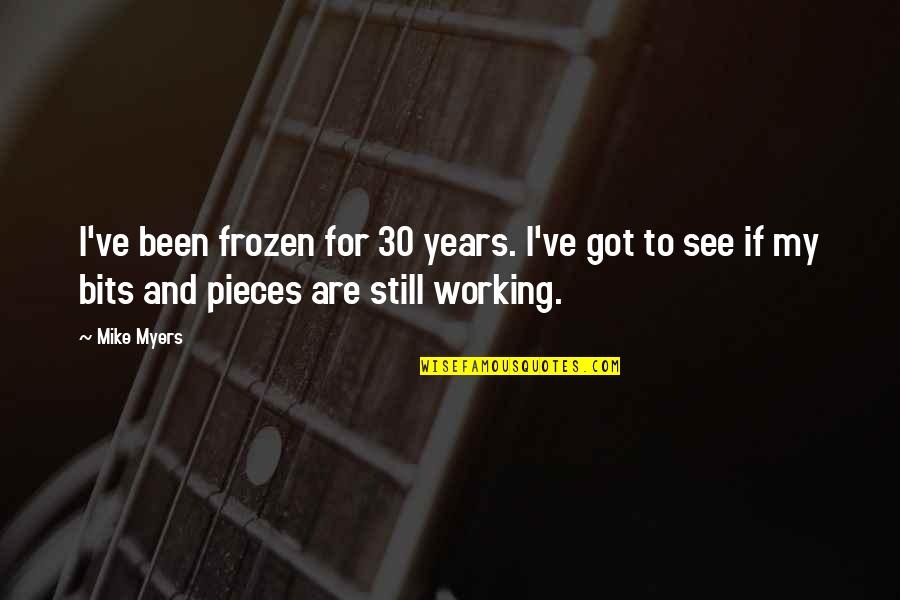 30 For 30 Quotes By Mike Myers: I've been frozen for 30 years. I've got 30 For 30 Quotes By Mike Myers: I've been frozen for 30 years. I've got