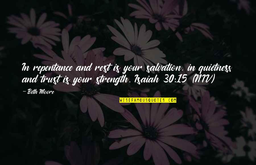 30 Is Quotes By Beth Moore: In repentance and rest is your salvation, in