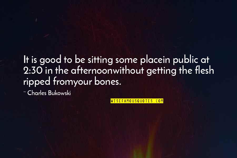 30 Is Quotes By Charles Bukowski: It is good to be sitting some placein