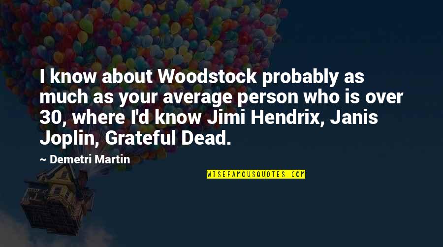 30 Is Quotes By Demetri Martin: I know about Woodstock probably as much as