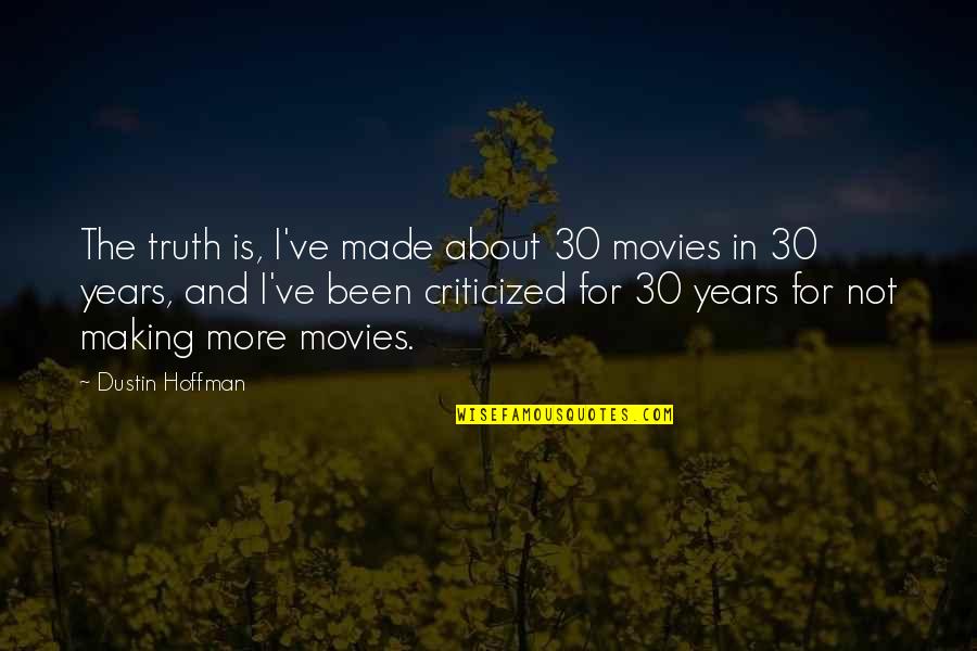 30 Is Quotes By Dustin Hoffman: The truth is, I've made about 30 movies