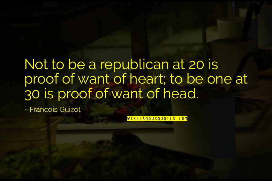 30 Is Quotes By Francois Guizot: Not to be a republican at 20 is 30 Is Quotes By Francois Guizot: Not to be a republican at 20 is