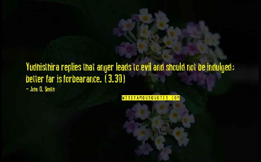 30 Is Quotes By John D. Smith: Yudhisthira replies that anger leads to evil and