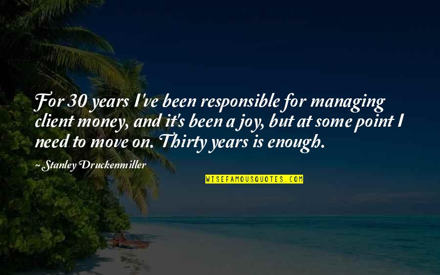 30 Is Quotes By Stanley Druckenmiller: For 30 years I've been responsible for managing