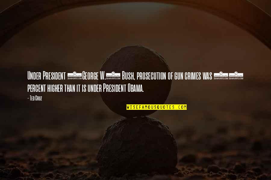 30 Is Quotes By Ted Cruz: Under President (George W.) Bush, prosecution of gun 30 Is Quotes By Ted Cruz: Under President (George W.) Bush, prosecution of gun